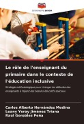 Cover-Bild zum Titel 'Le rôle de l'enseignant du primaire dans le contexte de l'éducation inclusive' von 'Carlos Alberto Hernández Medina, Leany Yeray Jiménez Triana, Raúl González Peña'