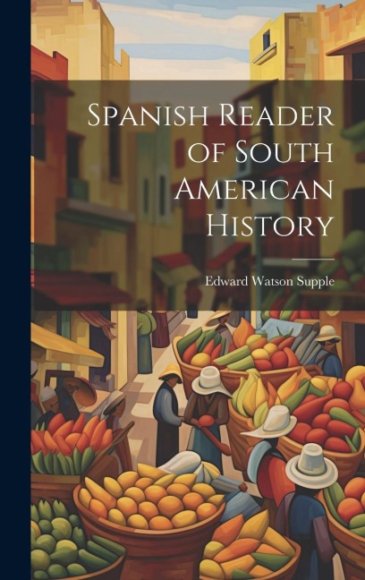 Spanish Reader of South American History - Edward Watson Supple