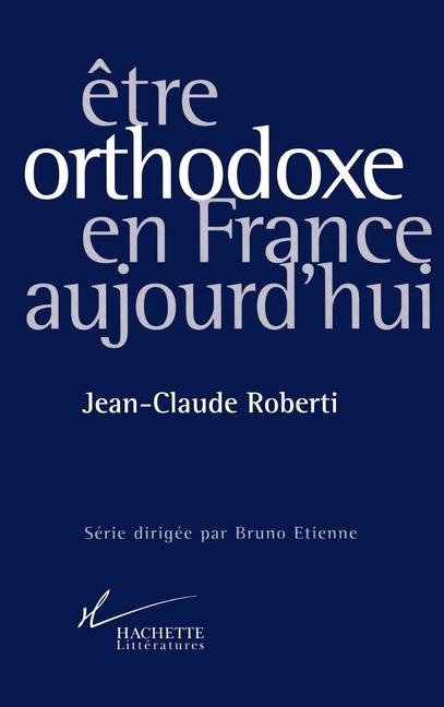 Etre orthodoxe en France aujourd'hui - Jean-Claude Roberti