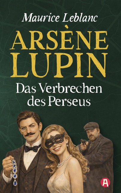 Arsène Lupin und das Verbrechen des Persus. Detektivroman - Maurice Leblanc