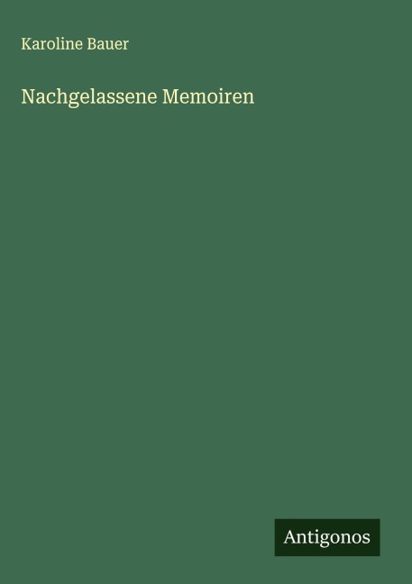 Nachgelassene Memoiren - Karoline Bauer