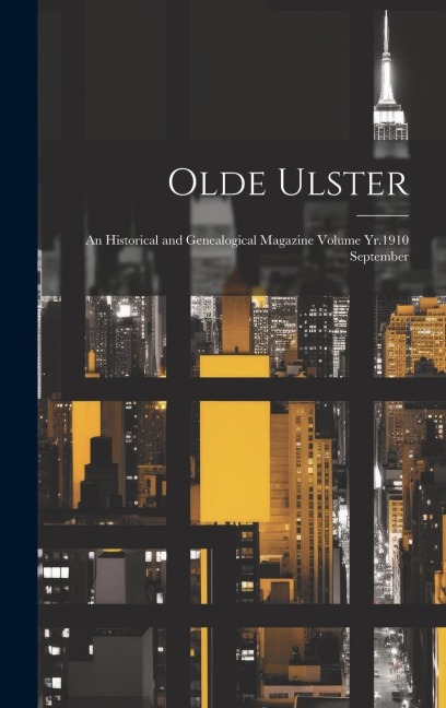 Olde Ulster: An Historical and Genealogical Magazine Volume Yr.1910 September - Anonymous