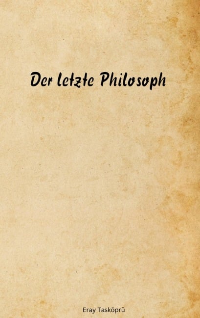 Der letzte Philosoph - Eray Tasköprü