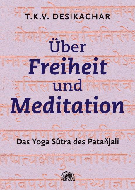 Über Freiheit und Meditation: Das Yoga Sûtra des Patañjali - T. K. V. Desikachar