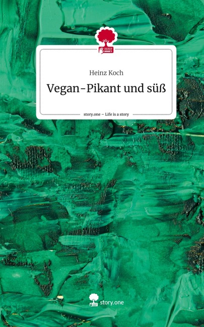 Vegan-Pikant und süß. Life is a Story - story.one - Heinz Koch