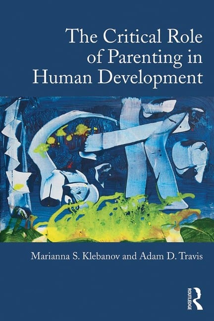 The Critical Role of Parenting in Human Development - Marianna S. Klebanov, Adam D. Travis