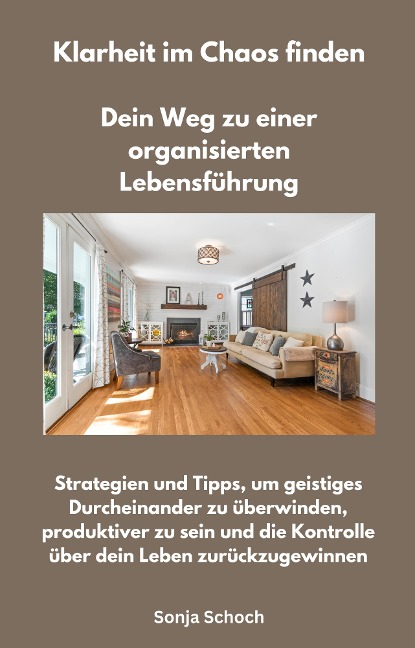 Klarheit im Chaos finden - Dein Weg zu einer organisierten Lebensführung - Sonja Schoch, Sonja Schoch