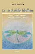 La virtù della libellula. Come la leggerezza può farci vivere meglio - Marco Spinicci