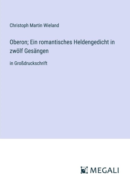 Oberon; Ein romantisches Heldengedicht in zwölf Gesängen - Christoph Martin Wieland