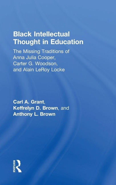 Black Intellectual Thought in Education - Carl A. Grant, Keffrelyn D. Brown, Anthony L. Brown
