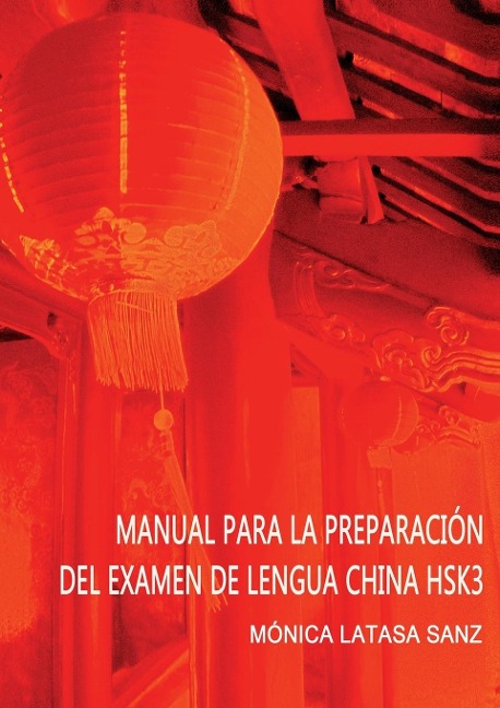 MANUAL DE PREPARACIÓN DEL EXAMEN DE LENGUA CHINA HSK 3 - Mónica Sanz Latasa