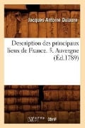 Description Des Principaux Lieux de France. 5. Auvergne (Éd.1789) - Jacques-Antoine Dulaure