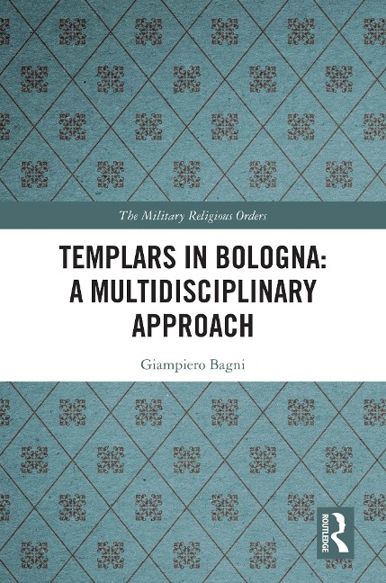 Templars in Bologna: A Multidisciplinary Approach - Giampiero Bagni