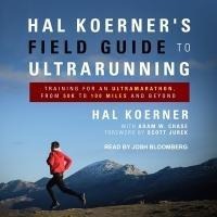Hal Koerner's Field Guide to Ultrarunning Lib/E: Training for an Ultramarathon, from 50k to 100 Miles and Beyond - Scott Jurek, Scott Jurek
