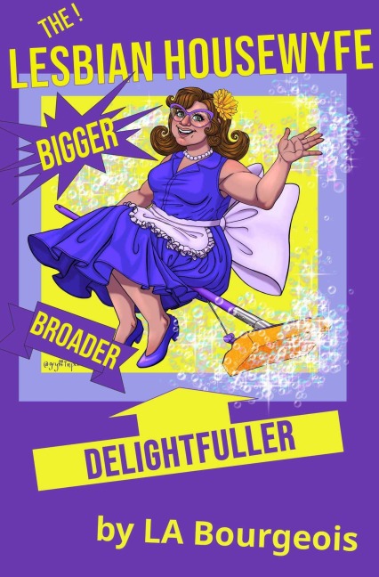 The Lesbian Housewyfe: Bigger, Broader, Delightfuller (Diary of a Lesbian Housewyfe, #2) - La Bourgeois