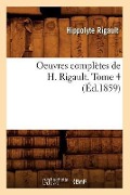 Cover-Bild zum Titel 'Oeuvres Complètes de H. Rigault. Tome 4 (Éd.1859)' von 'Hippolyte Rigault'