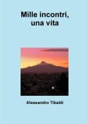 Mille incontri, una vita - Alessandro Tibaldi