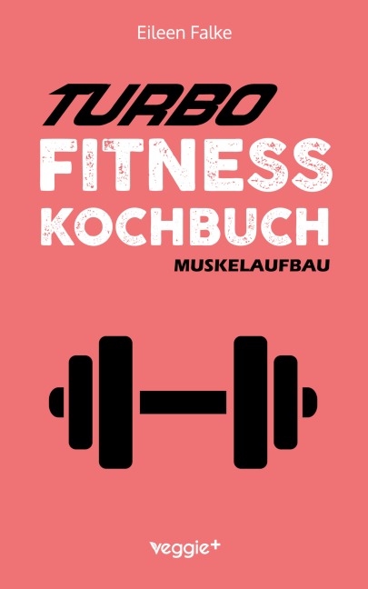 Turbo-Fitness-Kochbuch - Muskelaufbau - Eileen Falke