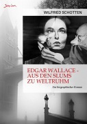 Cover-Bild zum Titel 'EDGAR WALLACE - AUS DEN SLUMS ZU WELTRUHM' von 'Wilfried Schotten'