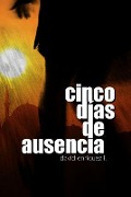Cover-Bild zum Titel 'Cinco días de ausencia' von 'David Enríquez L.'