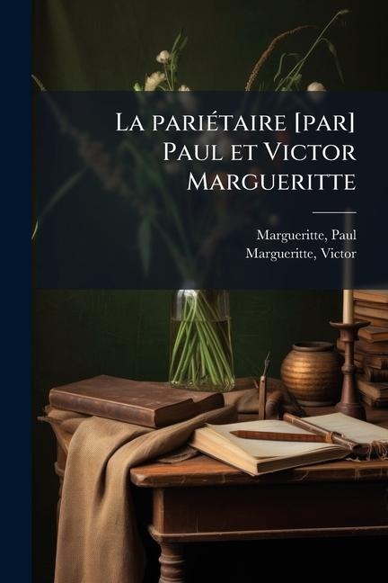 La pariÃ(c)taire [par] Paul et Victor Margueritte - Paul Margueritte, Victor Margueritte