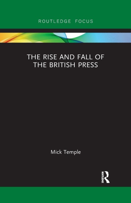 The Rise and Fall of the British Press - Mick Temple