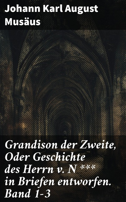 Grandison der Zweite, Oder Geschichte des Herrn v. N *** in Briefen entworfen. Band 1-3 - Johann Karl August Musäus
