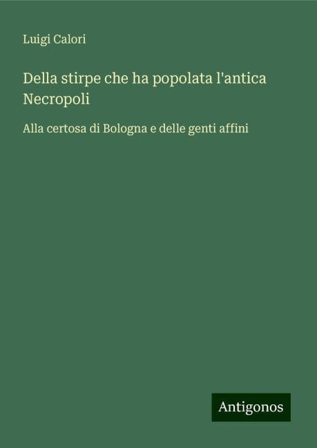 Della stirpe che ha popolata l'antica Necropoli - Luigi Calori