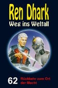 Ren Dhark - Weg ins Weltall 62: Rückkehr zum Ort der Macht - Andreas Zwengel, Nina Morawietz, Jan Gardemann