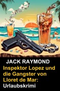 Inspektor Lopez und die Gangster von Lloret de Mar: Urlaubskrimi - Jack Raymond