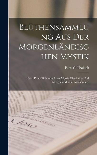 Blüthensammlung aus der Morgenländischen Mystik - F A G Tholuck