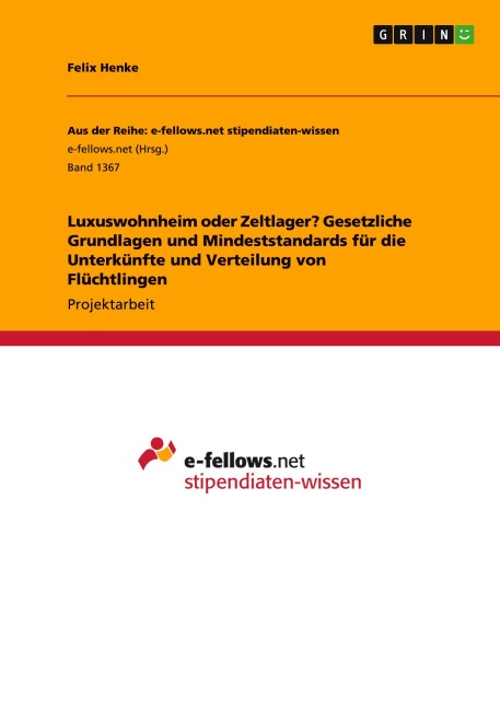 Luxuswohnheim oder Zeltlager? Gesetzliche Grundlagen und Mindeststandards für die Unterkünfte und Verteilung von Flüchtlingen - Felix Henke