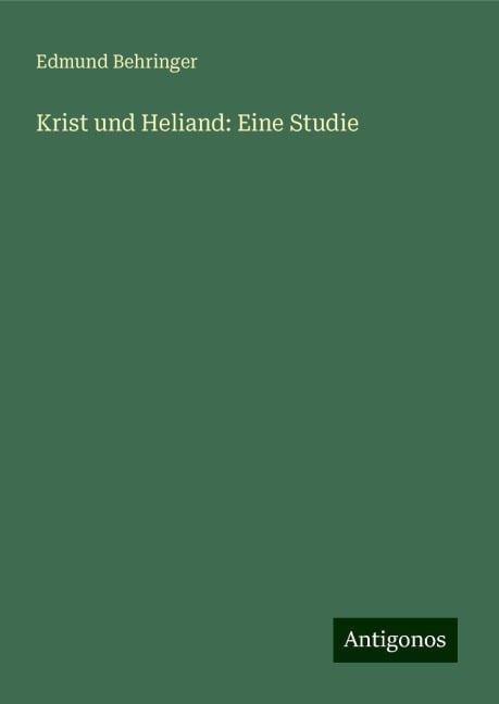Krist und Heliand: Eine Studie - Edmund Behringer