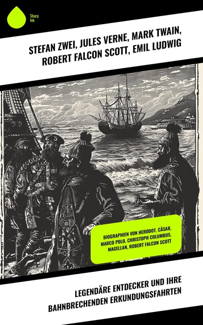 Legendäre Entdecker und ihre bahnbrechenden Erkundungsfahrten - Stefan Zwei, Jules Verne, Mark Twain, Robert Falcon Scott, Emil Ludwig