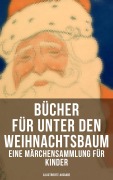 Cover-Bild zum Titel 'Bücher für unter den Weihnachtsbaum - Eine Märchensammlung für Kinder (Illustrierte Ausgabe)' von 'Hans Christian Andersen, Theodor Storm, Hermann Löns, Manfred Kyber, Heinrich Seidel'