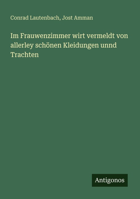 Im Frauwenzimmer wirt vermeldt von allerley schönen Kleidungen unnd Trachten - Conrad Lautenbach, Jost Amman