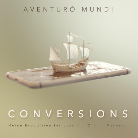 Conversions: Meine Expedition ins Land der Online-Marketer - Aventurò Mundi, Aventurò Mundi