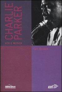Charlie Parker. Vita e musica - Carl Woideck