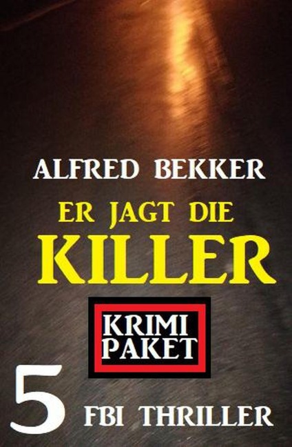 Er jagt die Killer: Krimi Paket 5 FBI Thriller - Alfred Bekker