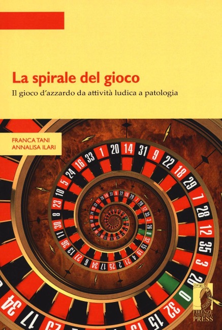 La spirale del gioco. Il gioco d'azzardo da attività ludica a patologia - Franca Tani, Annalisa Ilari