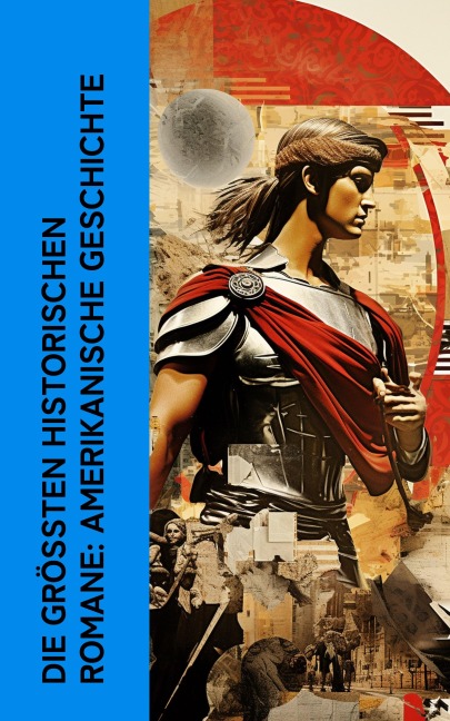 Die größten historischen Romane: Amerikanische Geschichte - Lew Wallace, Ann Stephens, Friedrich Gerstäcker, Mark Twain, Sinclair Lewis