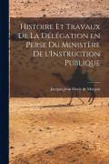 Cover-Bild zum Titel 'Histoire et Travaux de la Délégation en Perse du Ministère de l'Instruction Publique' von 'Jacques Jean Marie De Morgan'