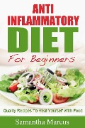 Cover-Bild zum Titel 'Anti Inflammatory Diet For Beginners: Quality Recipes To Heal Yourself With Food' von 'Samantha Marcus'