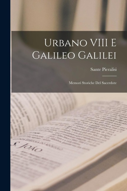 Urbano VIII E Galileo Galilei: Memori Storiche Del Sacerdote - Sante Pieralisi
