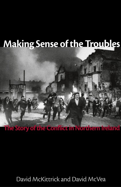 Making Sense of the Troubles - David Mckittrick, David McVea