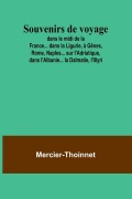 Cover-Bild zum Titel 'Souvenirs de voyage; dans le midi de la France... dans la Ligurie, à Gênes, Rome, Naples... sur l'Adriatique, dans l'Albanie... la Dalmatie, l'Illyri' von 'Mercier-Thoinnet'