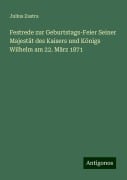 Festrede zur Geburtstags-Feier Seiner Majestät des Kaisers und Königs Wilhelm am 22. März 1871 - Julius Zastra