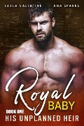 Cover-Bild zum Titel 'Royal Baby: His Unplanned Heir' von 'Layla Valentine, Ana Sparks'