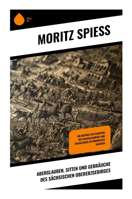 Aberglauben, Sitten und Gebräuche des sächsischen Obererzgebirges - Moritz Spiess