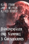 Cover-Bild zum Titel 'Dämonenjäger und Vampire: 3 Gruselkrimis' von 'Alfred Bekker, James Melvoin, Klaus Frank'